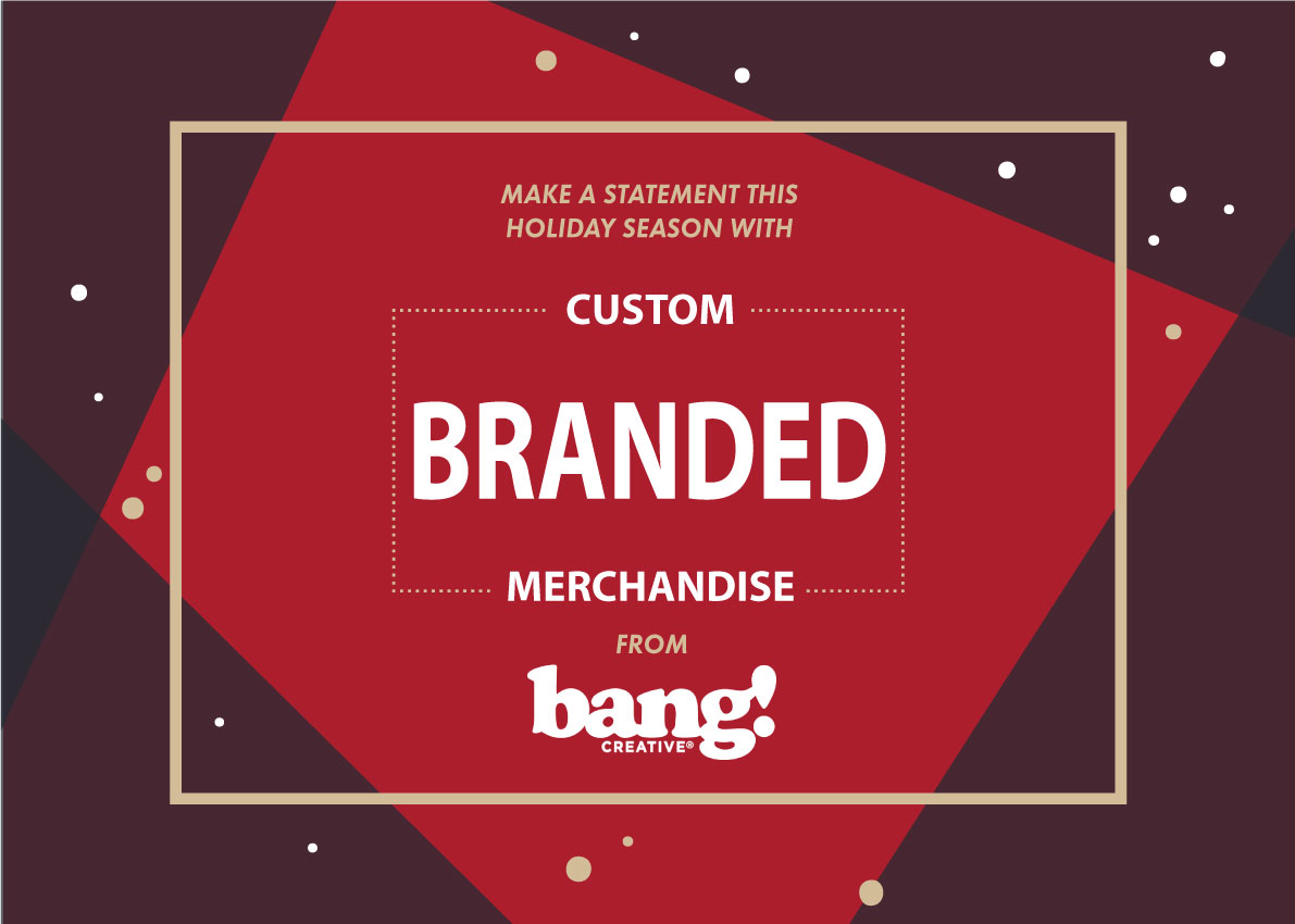Custom Branded Merchandise by BANG! creative strategy by design